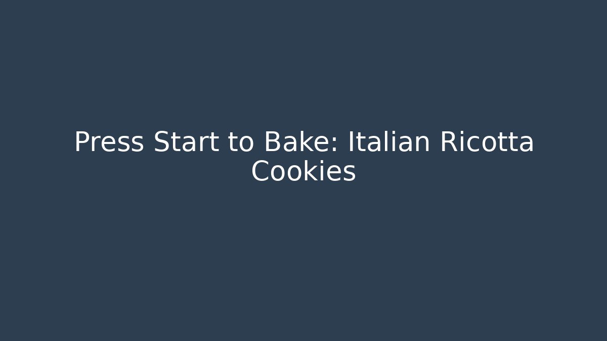 Press Start to Bake: Italian Ricotta Cookies