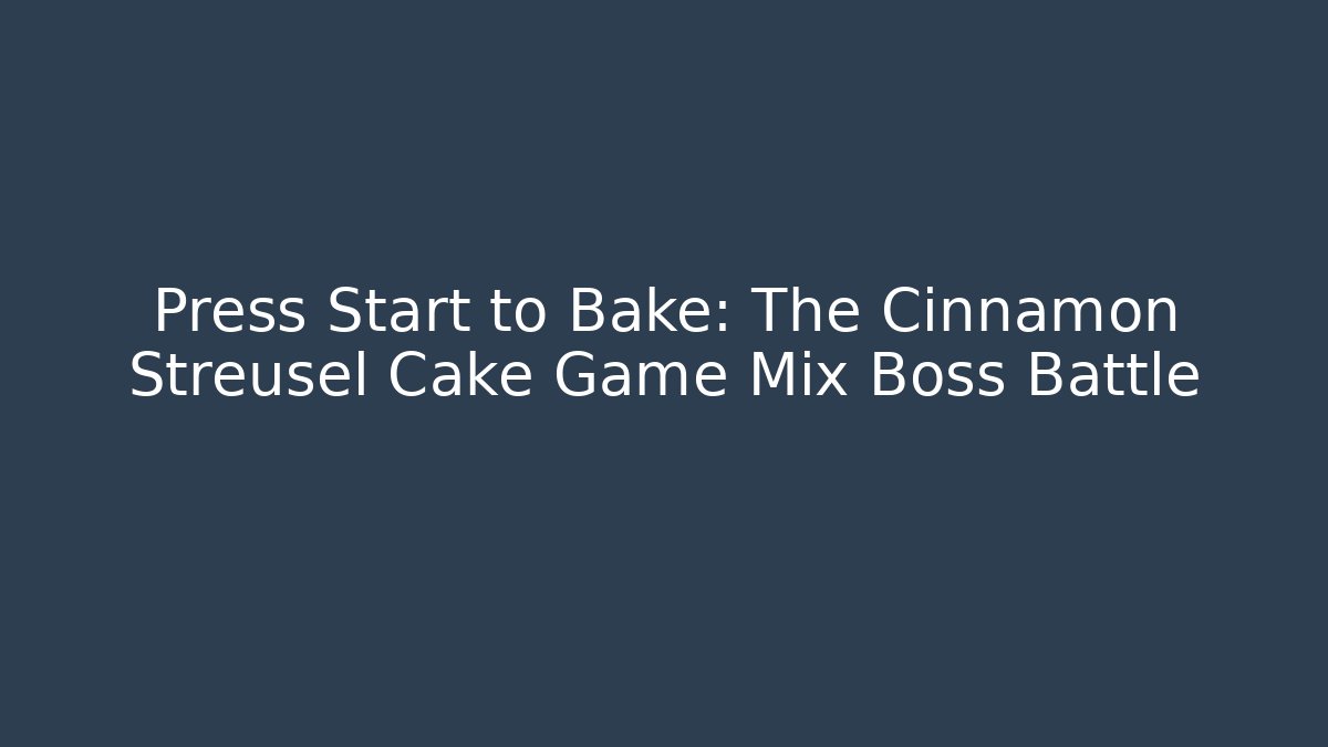 Press Start to Bake: The Cinnamon Streusel Cake Game Mix Boss Battle