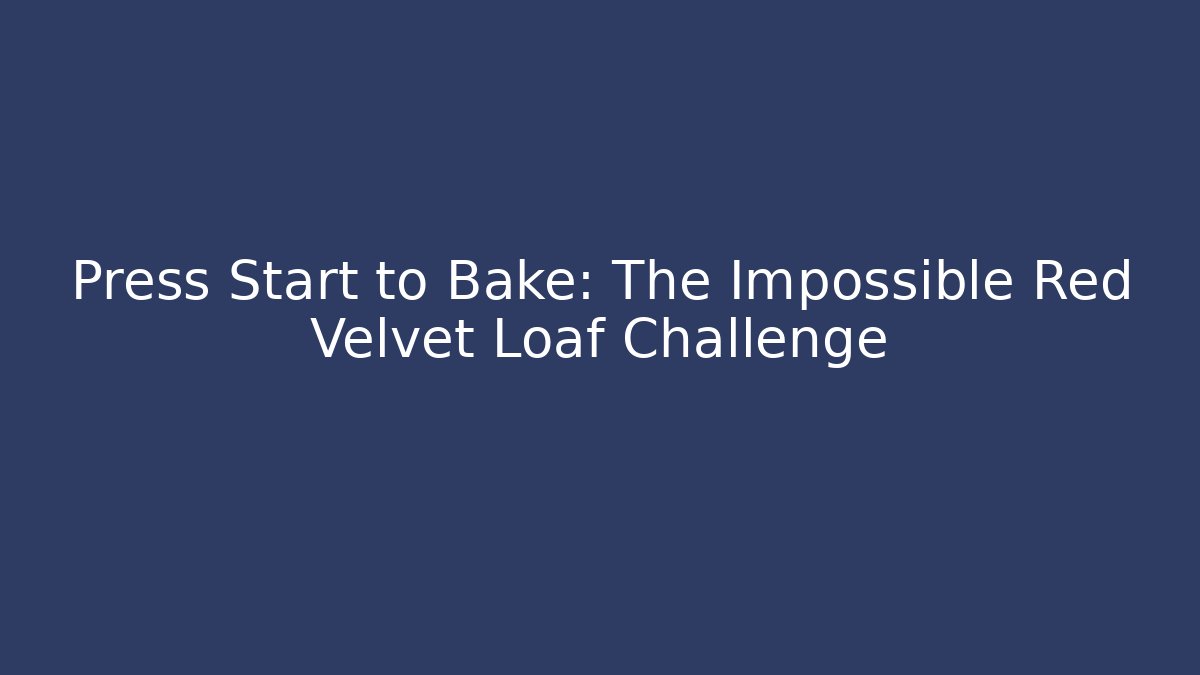 Press Start to Bake: The Impossible Red Velvet Loaf Challenge