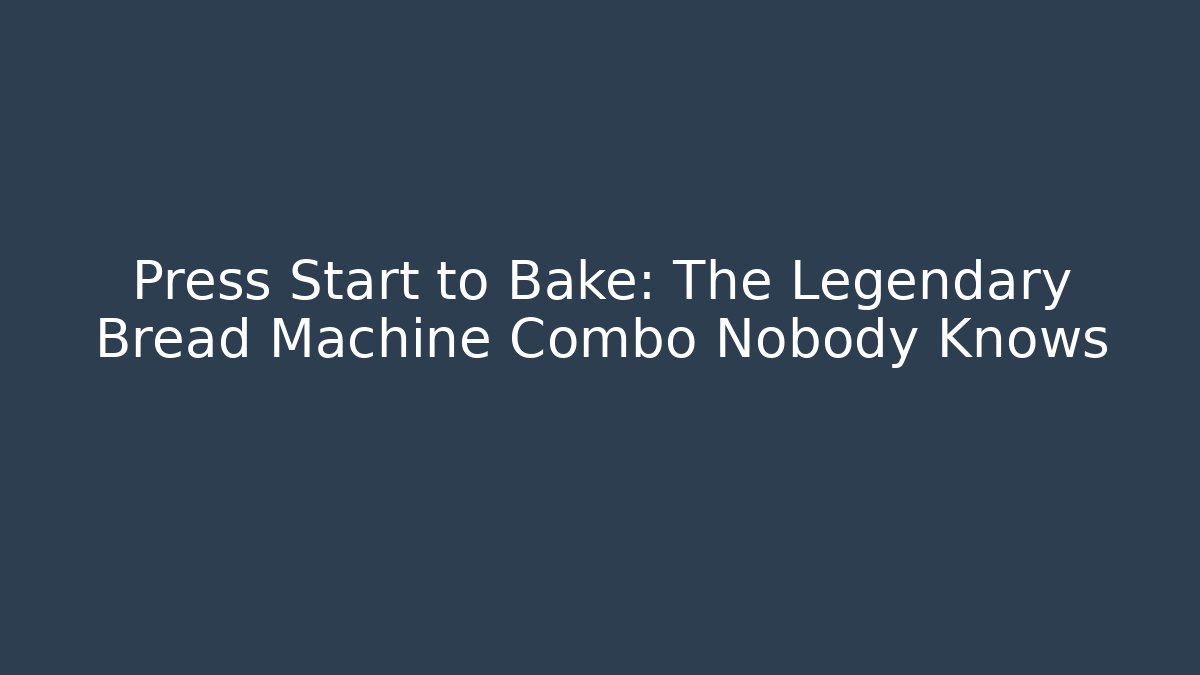 Press Start to Bake: The Legendary Bread Machine Combo Nobody Knows