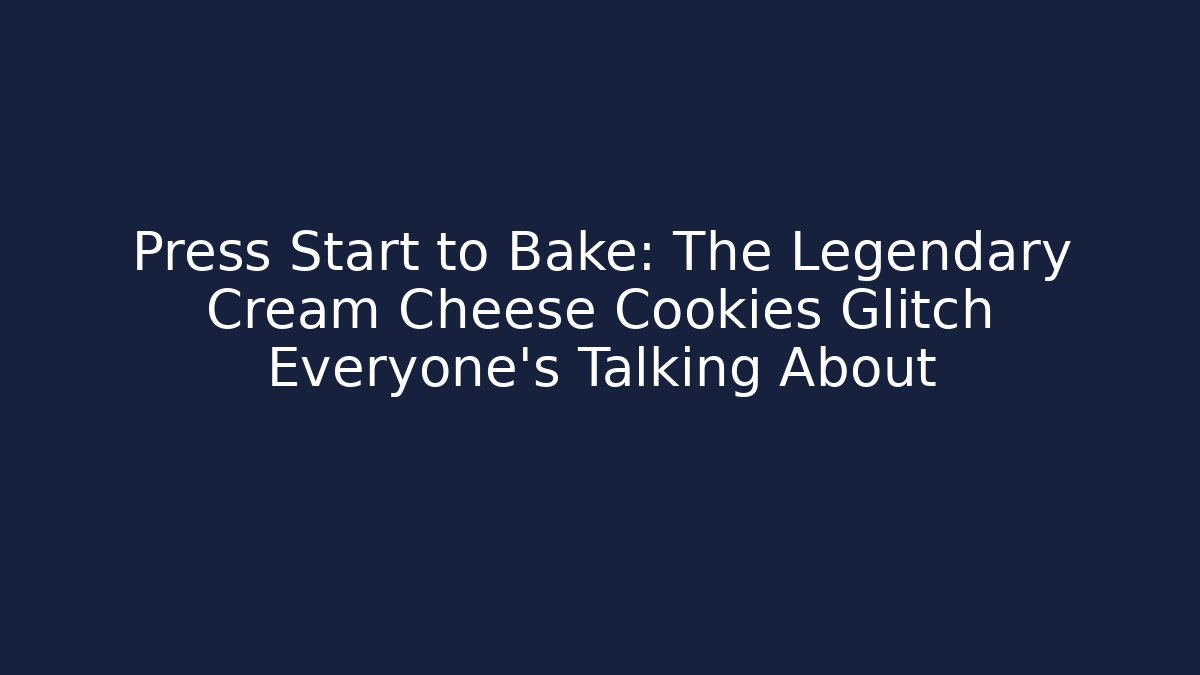 Press Start to Bake: The Legendary Cream Cheese Cookies Glitch Everyone's Talking About