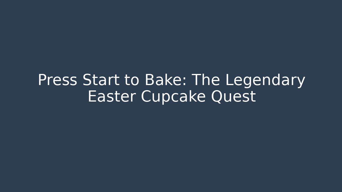 Press Start to Bake: The Legendary Easter Cupcake Quest