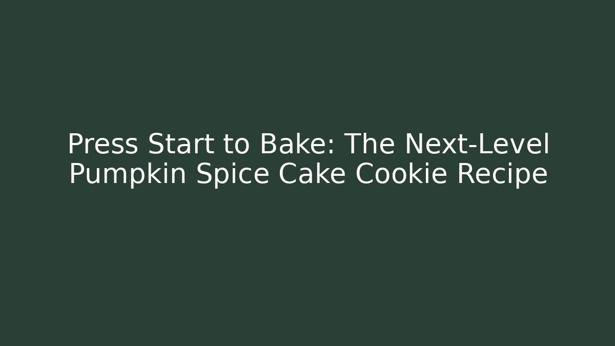 Press Start to Bake: The Next-Level Pumpkin Spice Cake Cookie Recipe