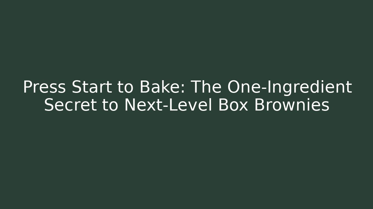Press Start to Bake: The One-Ingredient Secret to Next-Level Box Brownies