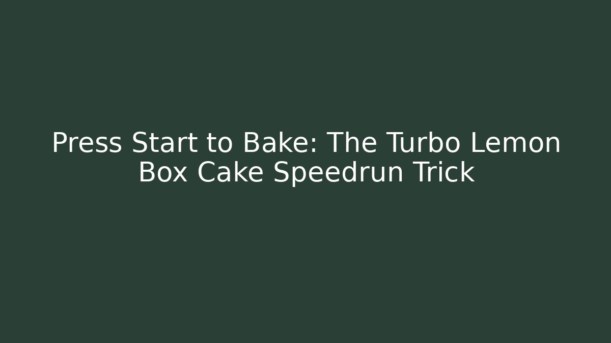 Press Start to Bake: The Turbo Lemon Box Cake Speedrun Trick