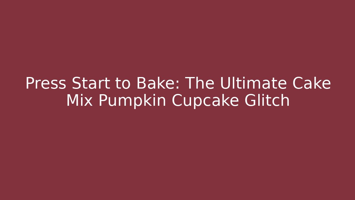 Press Start to Bake: The Ultimate Cake Mix Pumpkin Cupcake Glitch