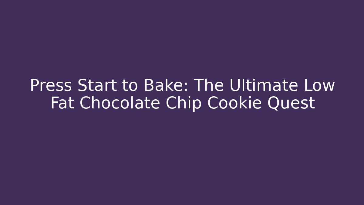 Press Start to Bake: The Ultimate Low Fat Chocolate Chip Cookie Quest