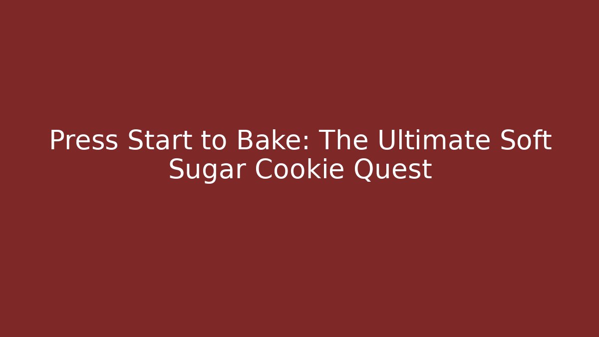 Press Start to Bake: The Ultimate Soft Sugar Cookie Quest