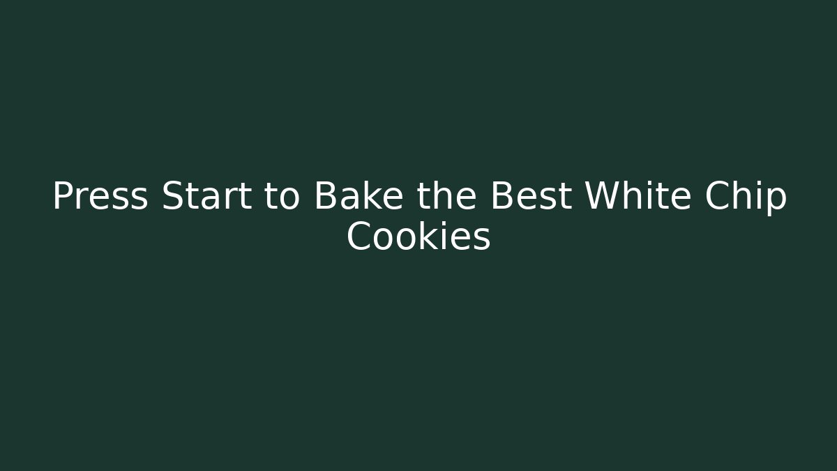 Press Start to Bake the Best White Chip Cookies