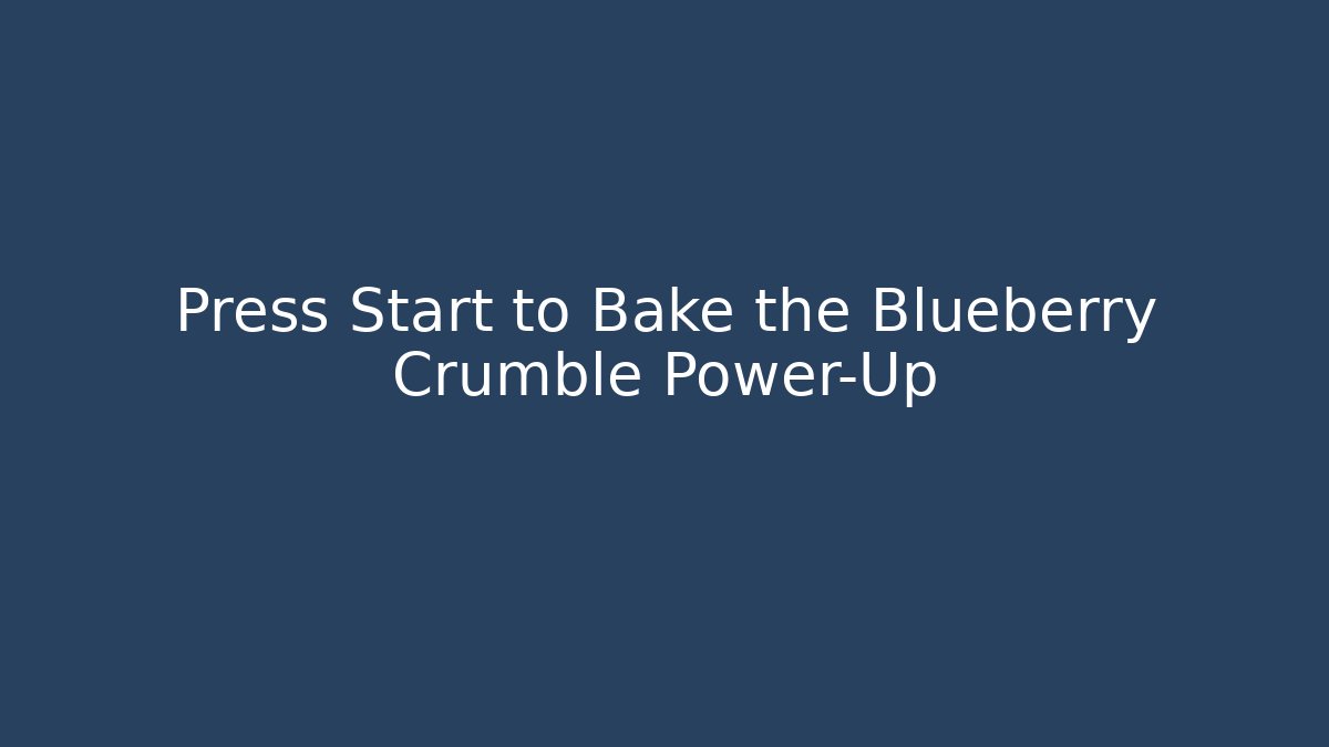 Press Start to Bake the Blueberry Crumble Power-Up