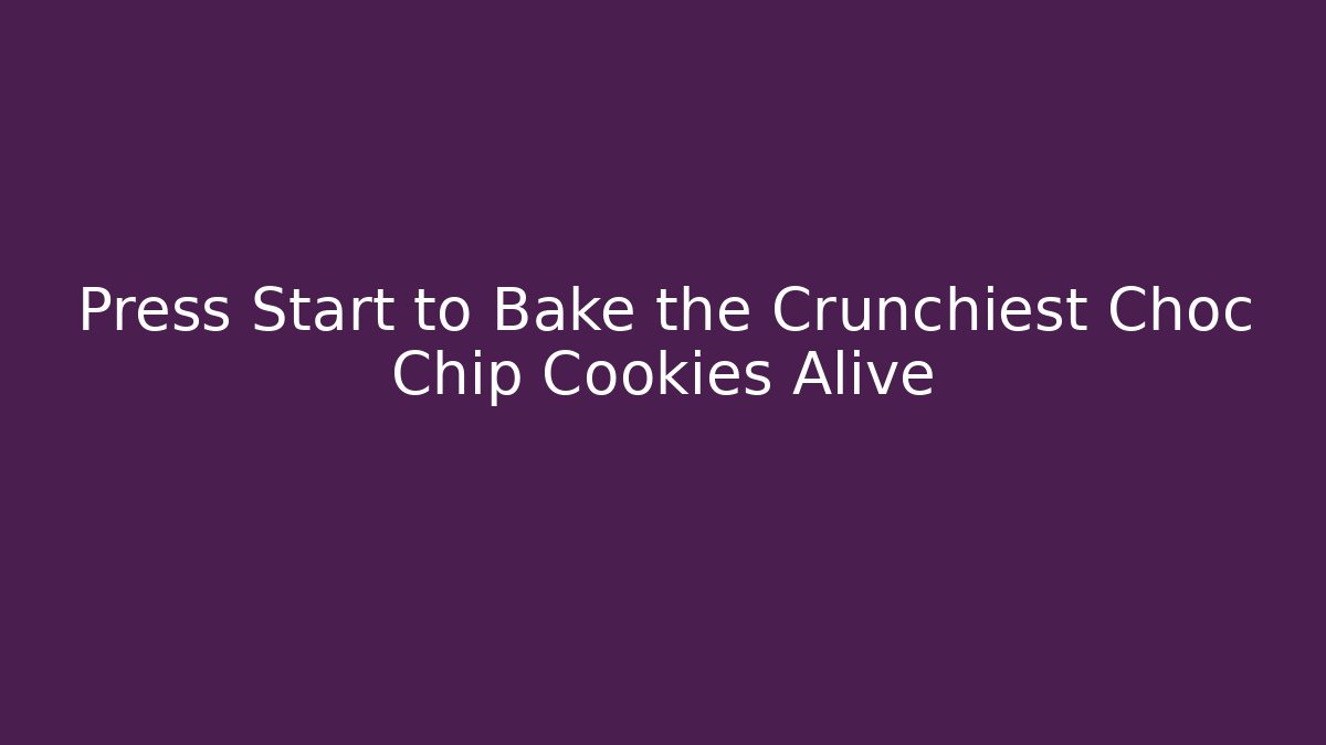 Press Start to Bake the Crunchiest Choc Chip Cookies Alive