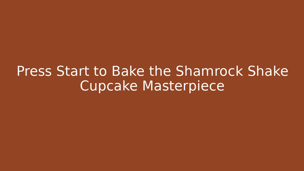 Press Start to Bake the Shamrock Shake Cupcake Masterpiece