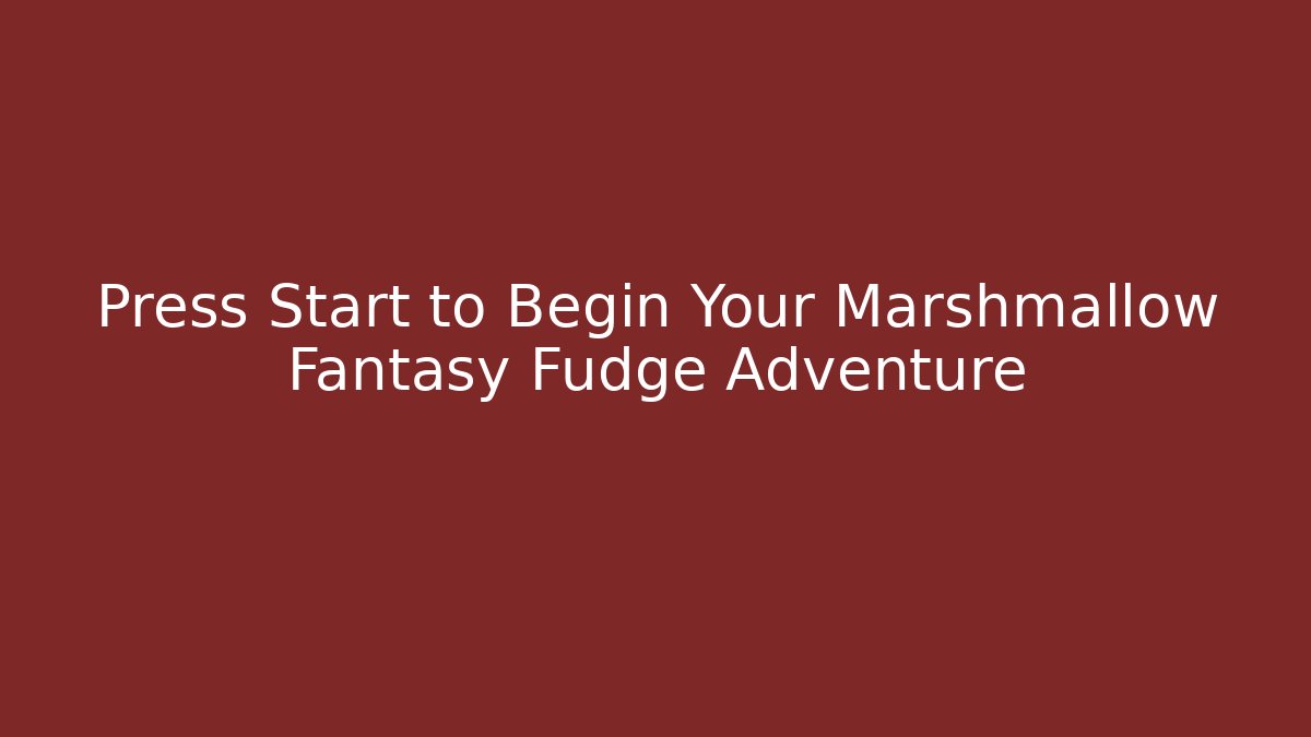 Press Start to Begin Your Marshmallow Fantasy Fudge Adventure