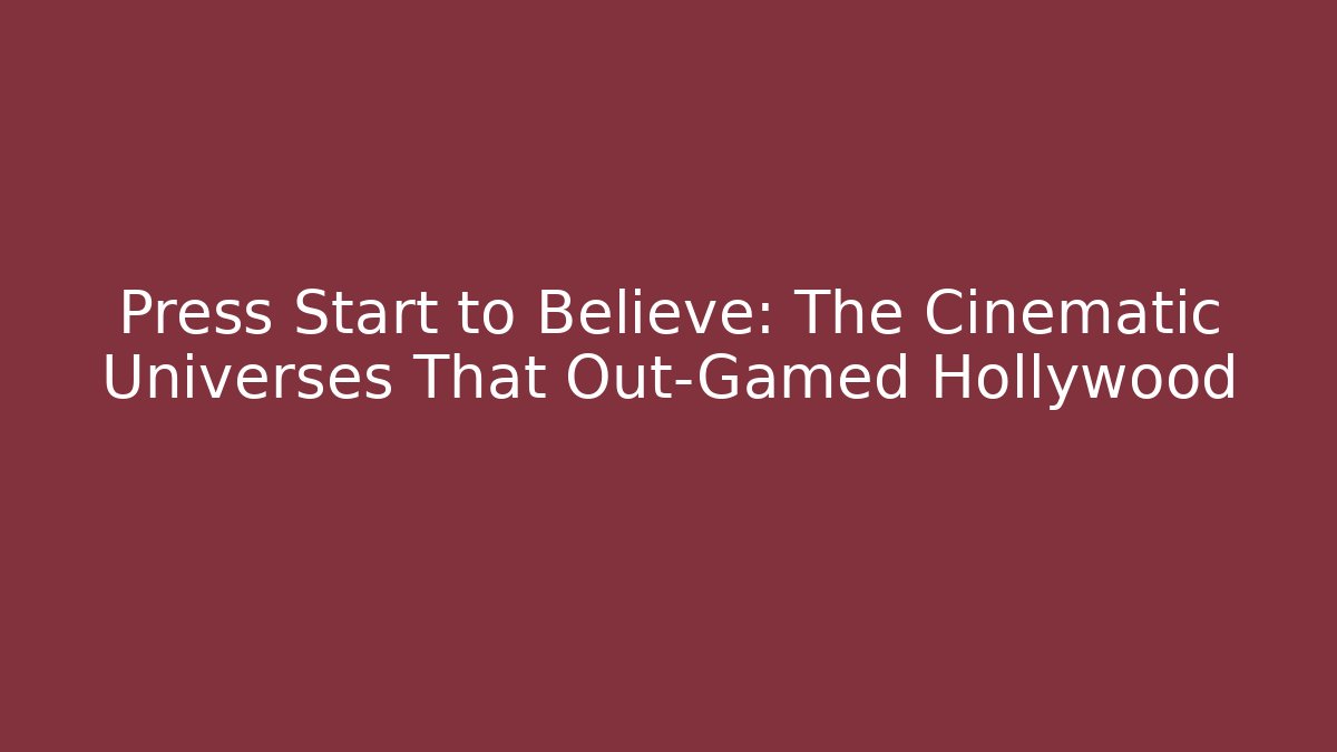 Press Start to Believe: The Cinematic Universes That Out-Gamed Hollywood