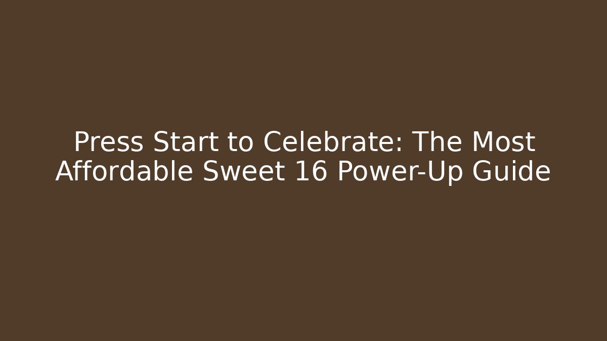 Press Start to Celebrate: The Most Affordable Sweet 16 Power-Up Guide
