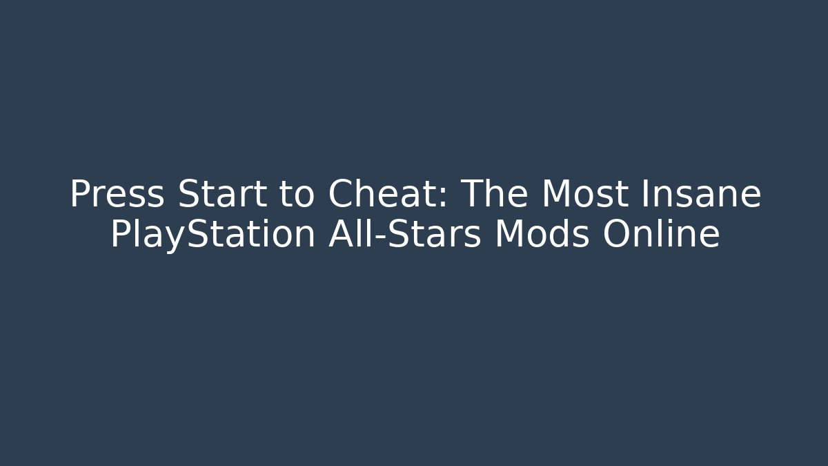 Press Start to Cheat: The Most Insane PlayStation All-Stars Mods Online