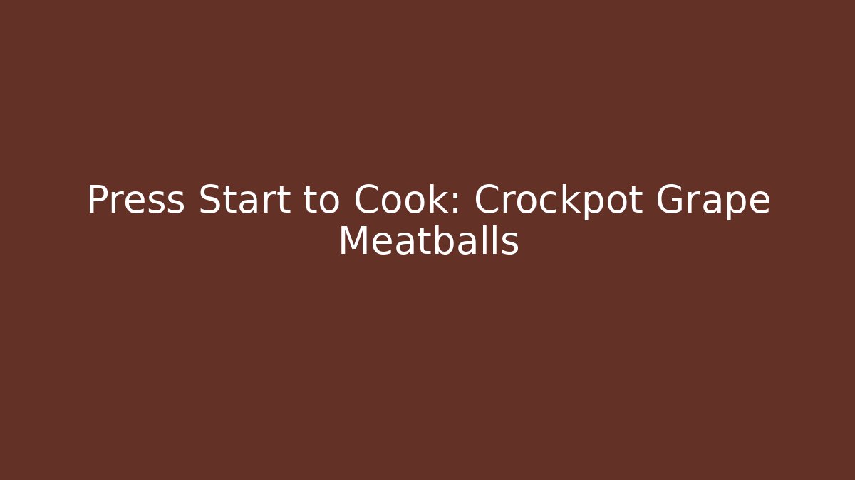 Press Start to Cook: Crockpot Grape Meatballs