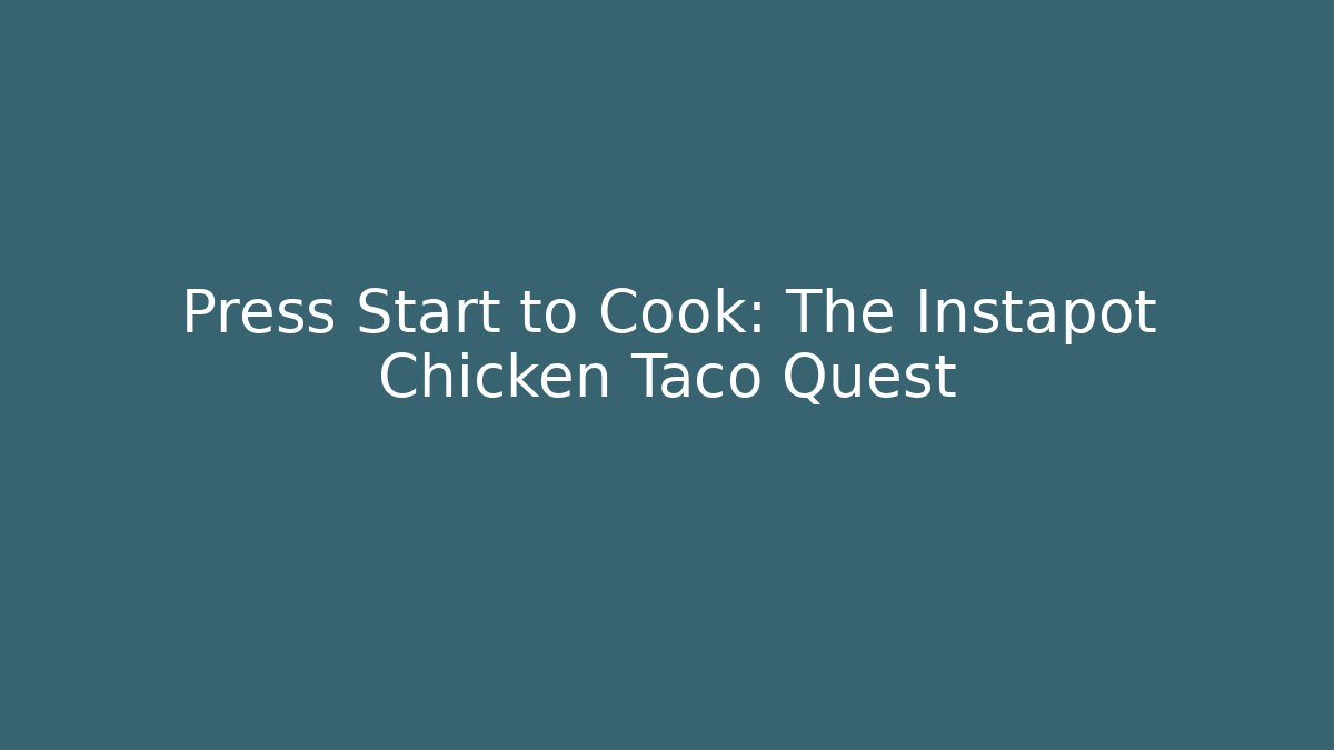 Press Start to Cook: The Instapot Chicken Taco Quest