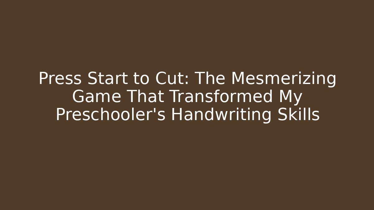 Press Start to Cut: The Mesmerizing Game That Transformed My Preschooler’s Handwriting Skills