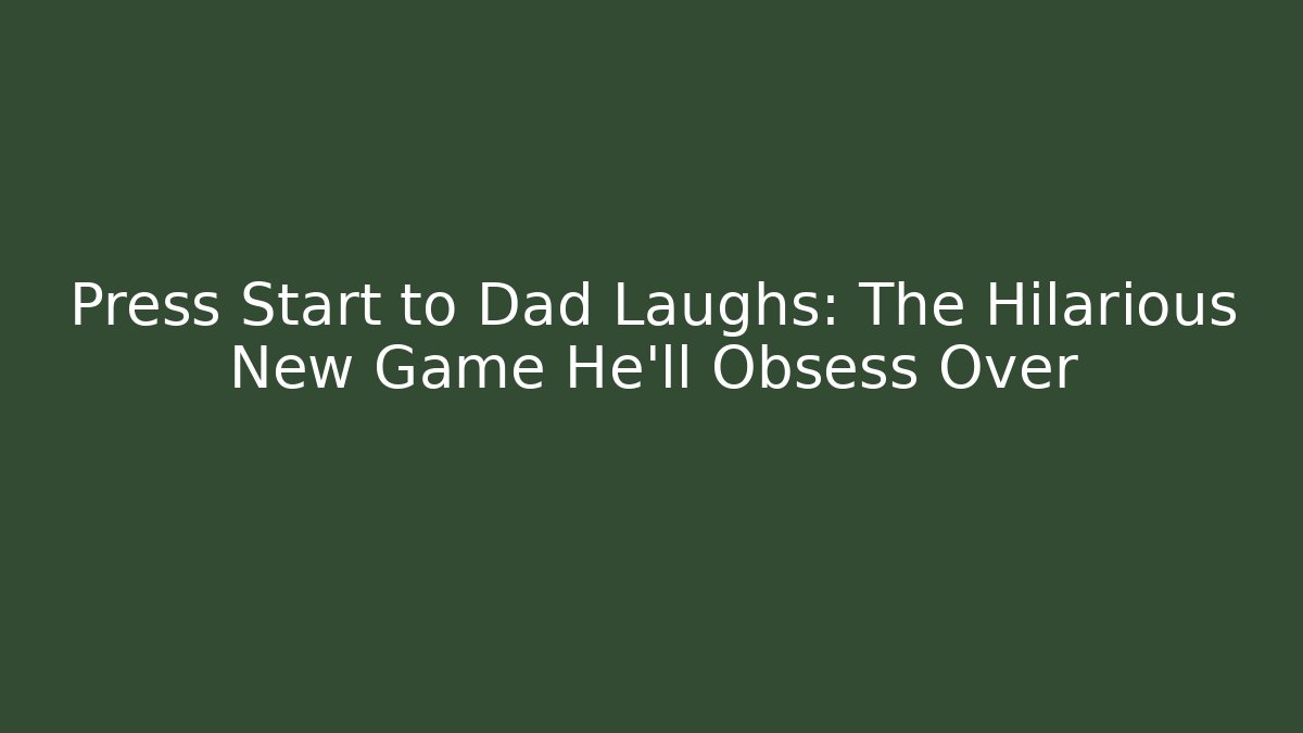 Press Start to Dad Laughs: The Hilarious New Game He'll Obsess Over