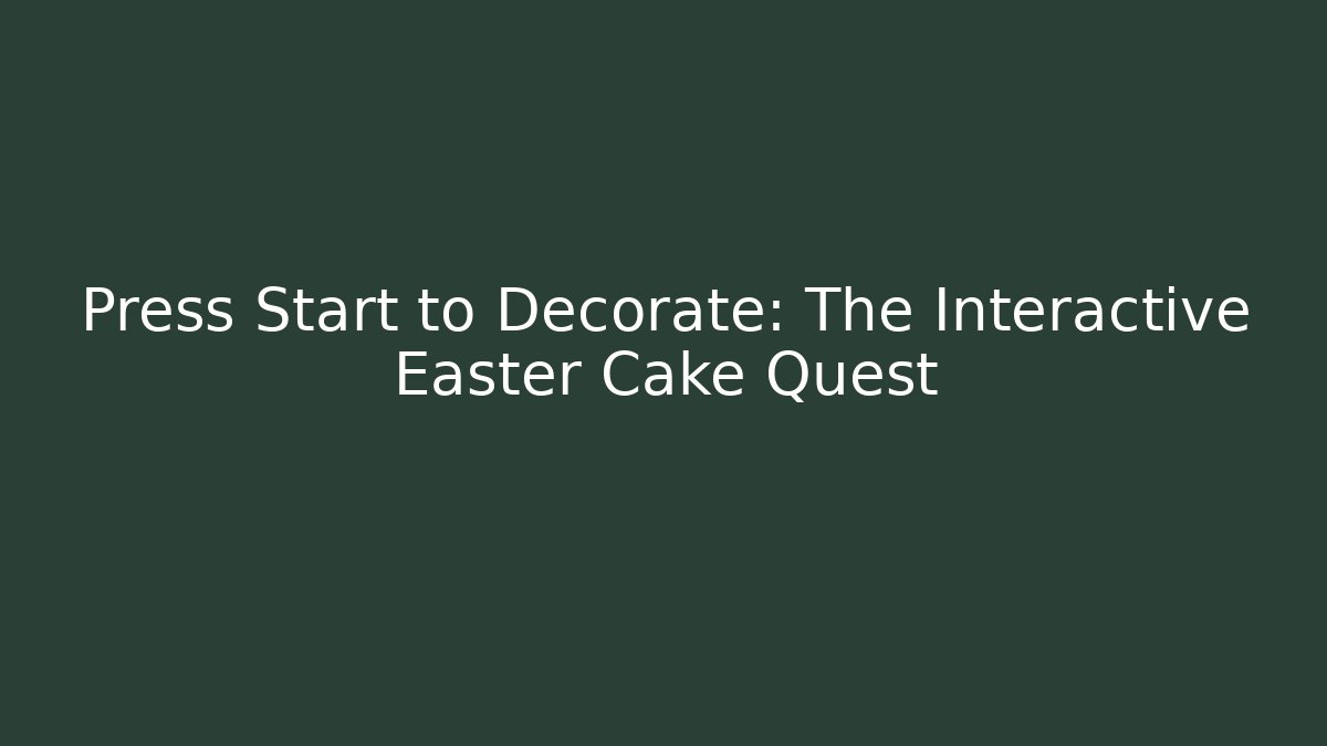 Press Start to Decorate: The Interactive Easter Cake Quest
