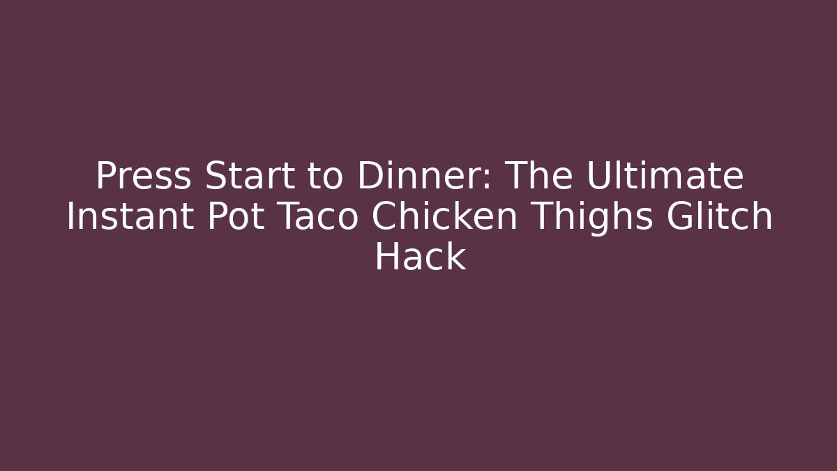 Press Start to Dinner: The Ultimate Instant Pot Taco Chicken Thighs Glitch Hack