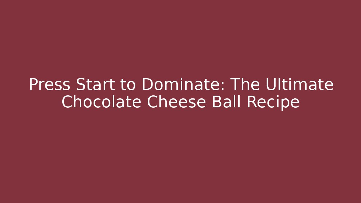 Press Start to Dominate: The Ultimate Chocolate Cheese Ball Recipe