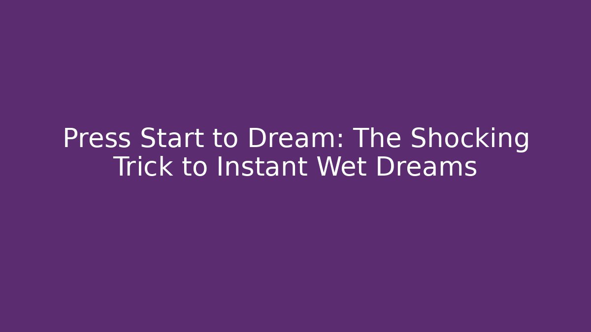 Press Start to Dream: The Shocking Trick to Instant Wet Dreams - Critter Realm