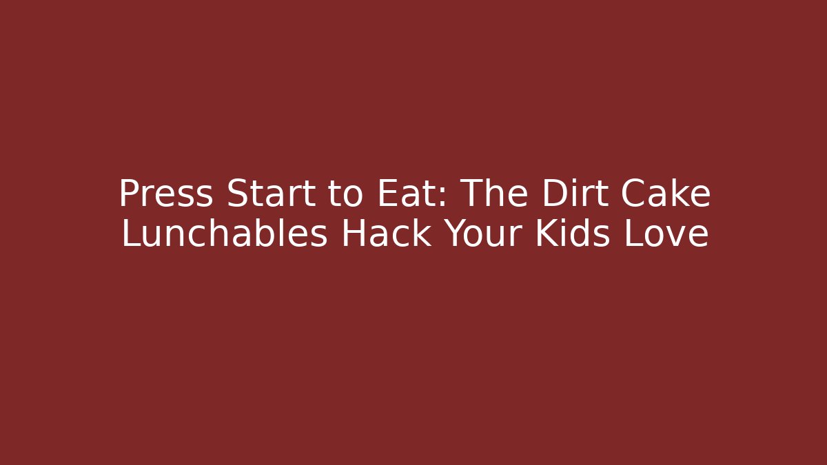 Press Start to Eat: The Dirt Cake Lunchables Hack Your Kids Love