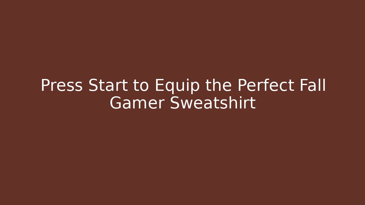 Press Start to Equip the Perfect Fall Gamer Sweatshirt