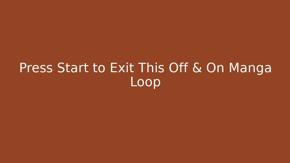Press Start to Exit This Off & On Manga Loop