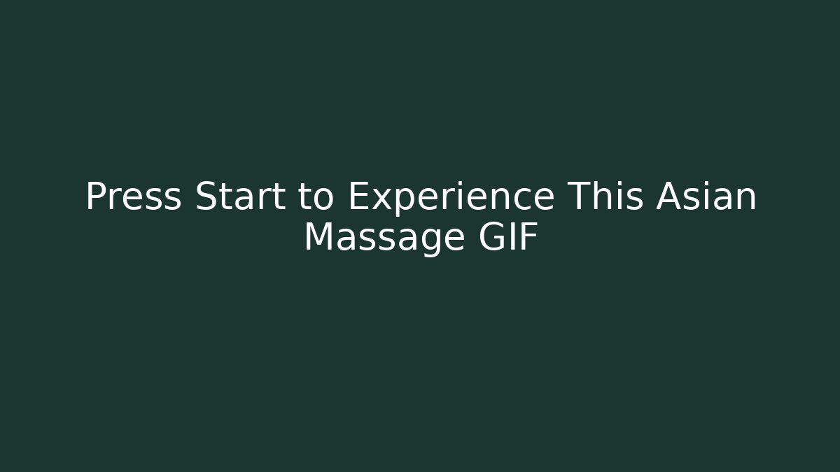 Press Start to Experience This Asian Massage GIF