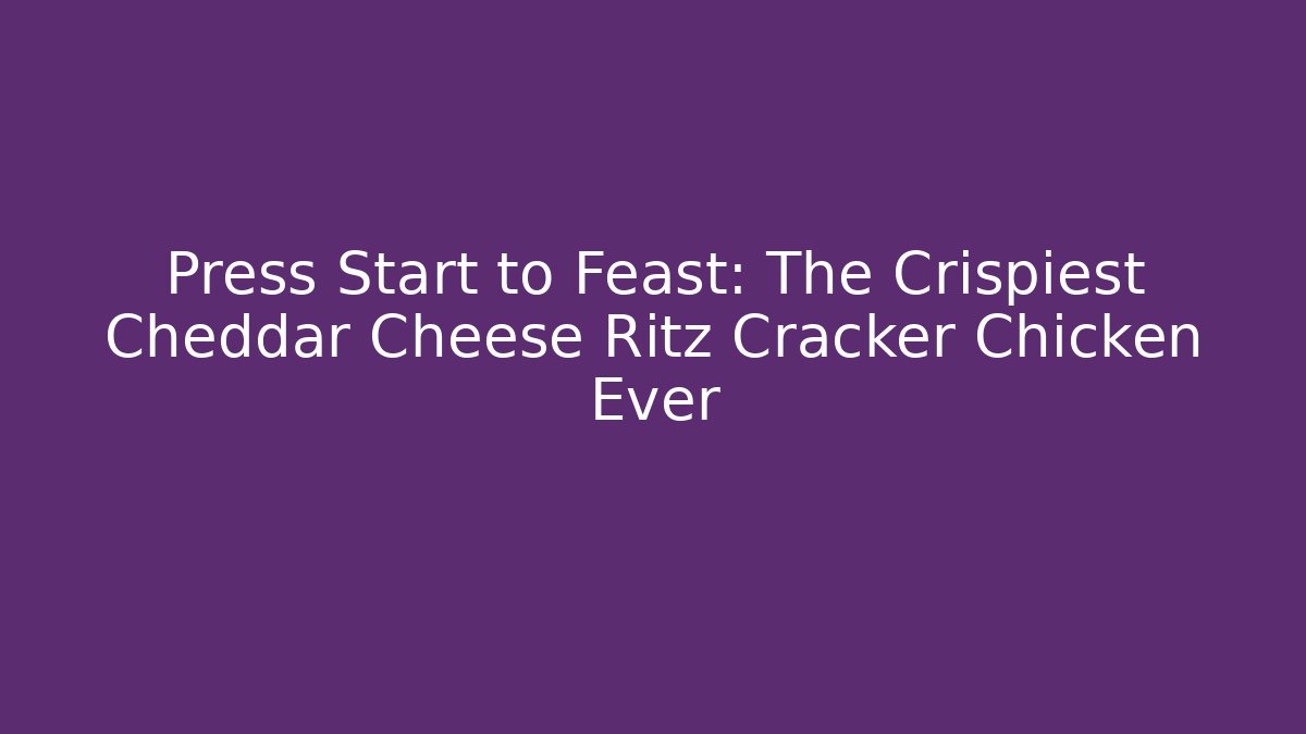Press Start to Feast: The Crispiest Cheddar Cheese Ritz Cracker Chicken Ever - Critter Realm