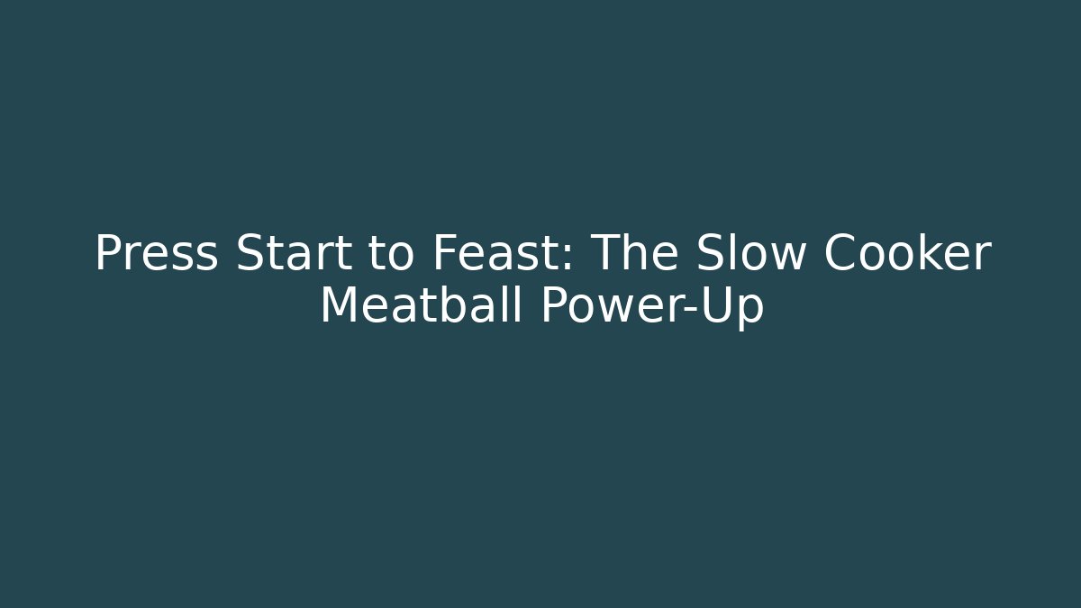Press Start to Feast: The Slow Cooker Meatball Power-Up