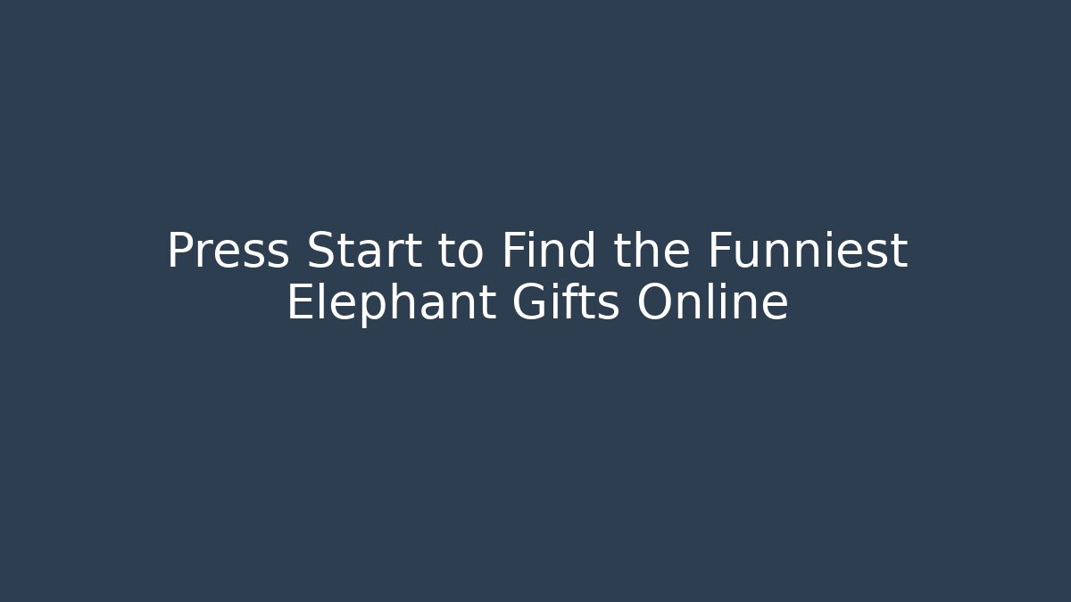 Press Start to Find the Funniest Elephant Gifts Online
