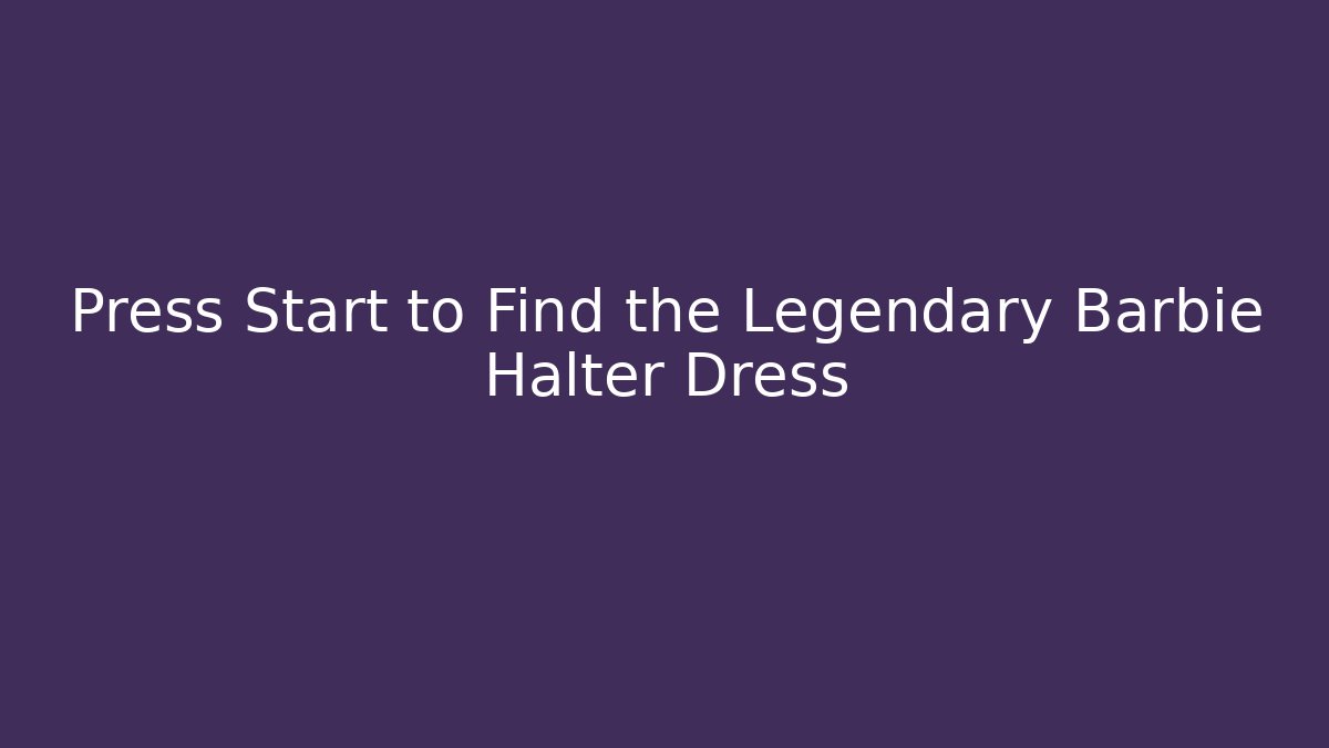 Press Start to Find the Legendary Barbie Halter Dress