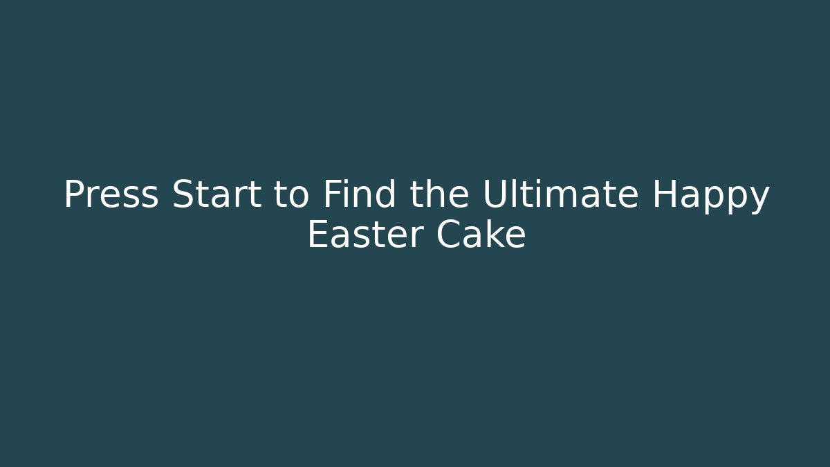 Press Start to Find the Ultimate Happy Easter Cake