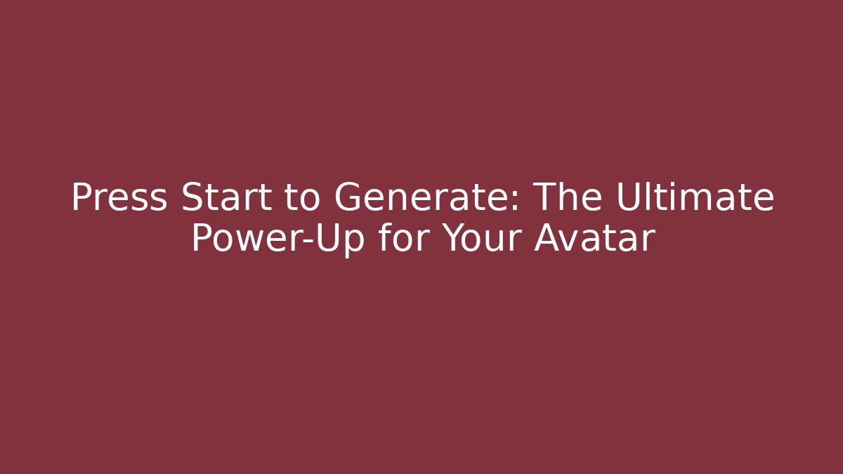 Press Start to Generate: The Ultimate Power-Up for Your Avatar
