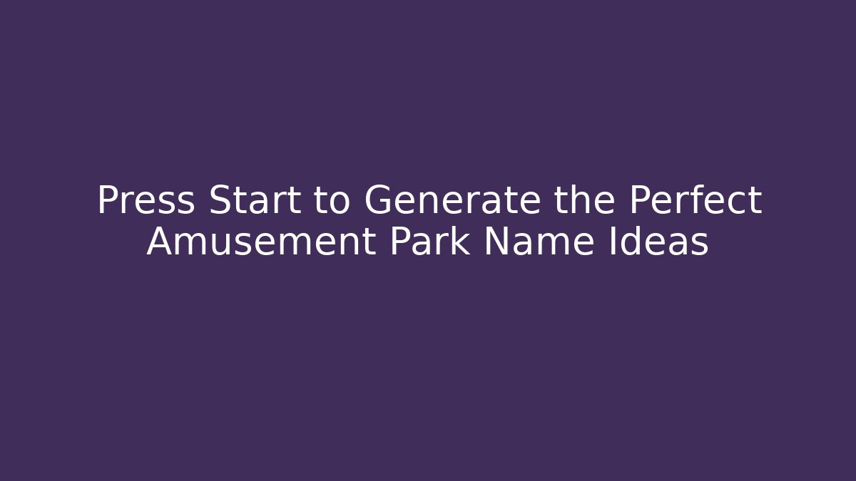 Press Start to Generate the Perfect Amusement Park Name Ideas