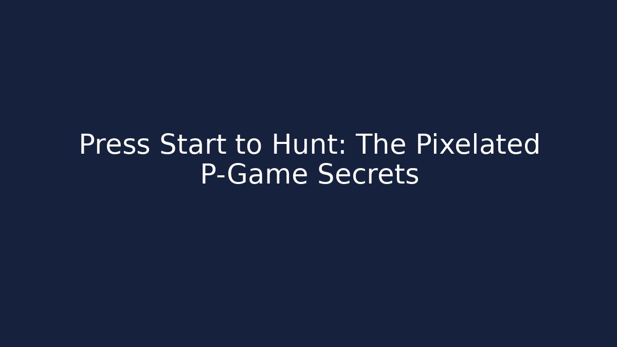 Press Start to Hunt: The Pixelated P-Game Secrets