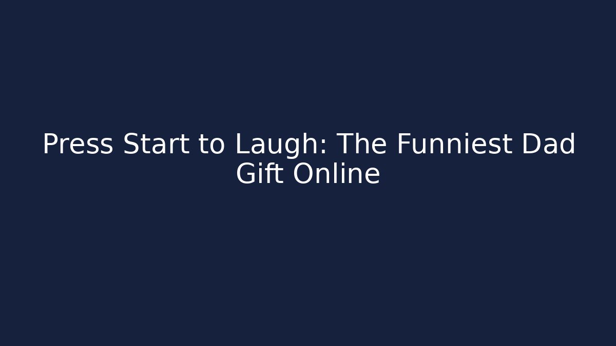 Press Start to Laugh: The Funniest Dad Gift Online
