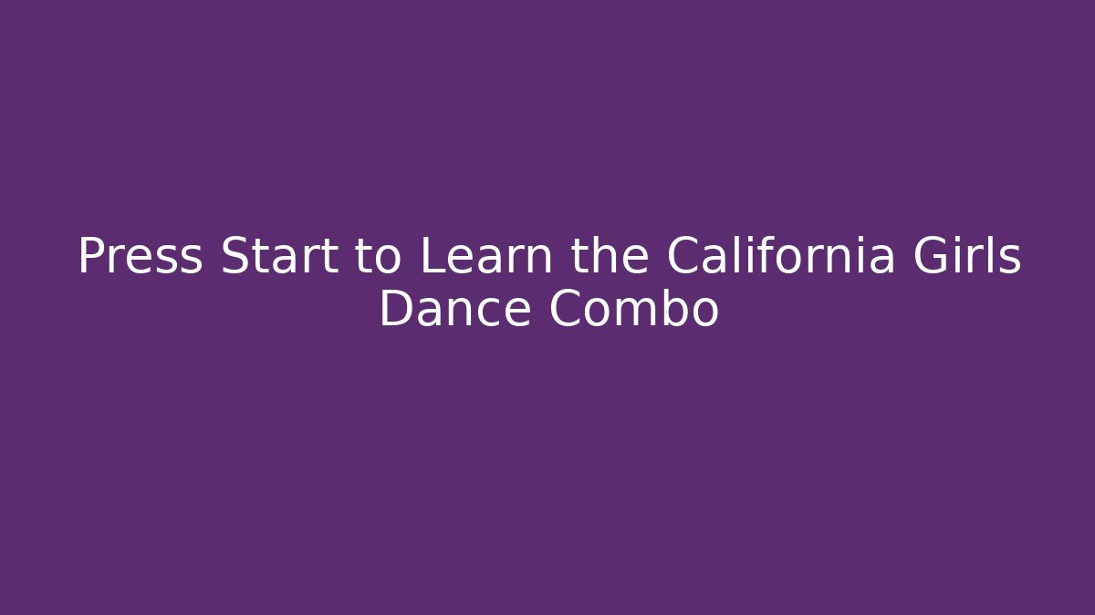 Press Start to Learn the California Girls Dance Combo
