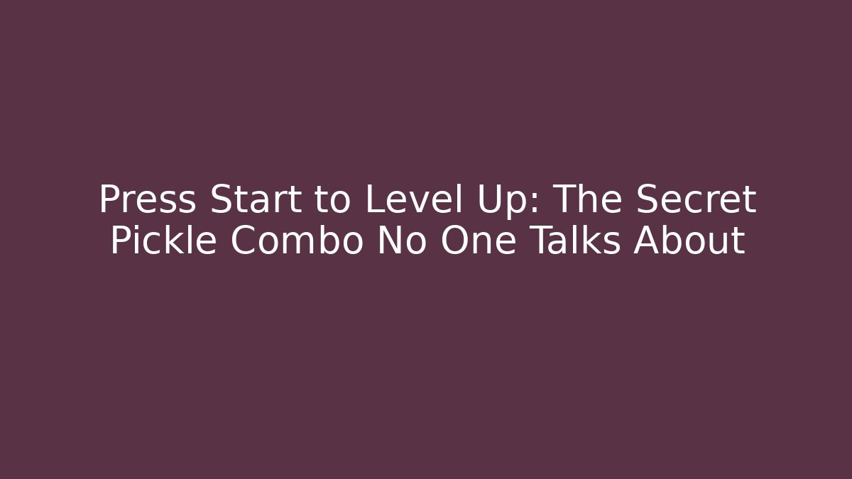 Press Start to Level Up: The Secret Pickle Combo No One Talks About