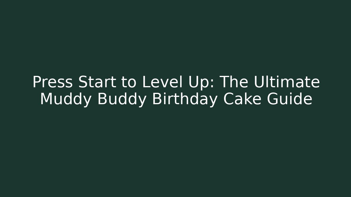 Press Start to Level Up: The Ultimate Muddy Buddy Birthday Cake Guide