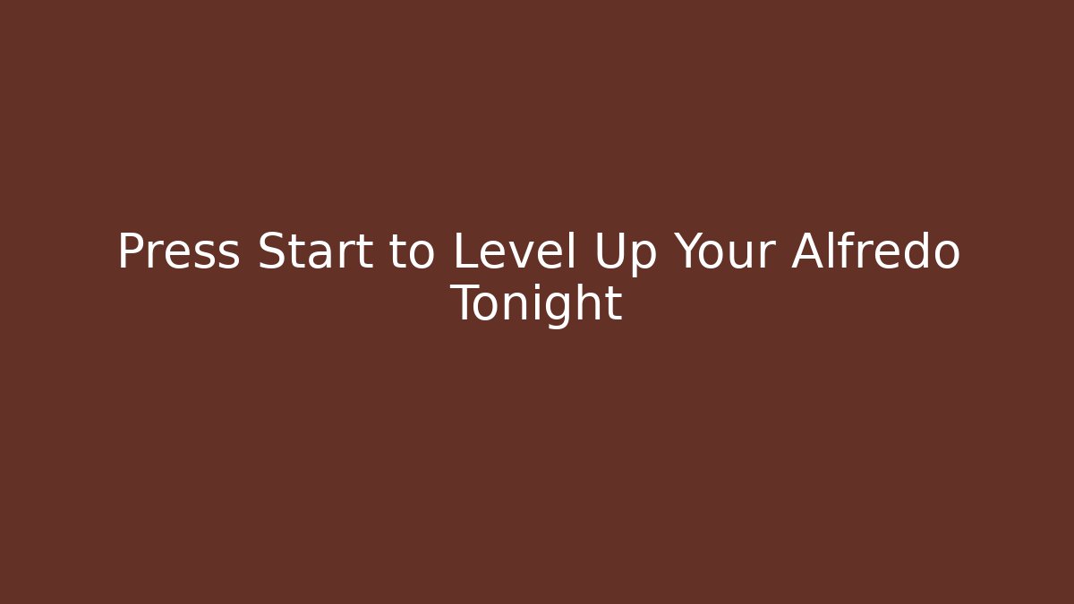 Press Start to Level Up Your Alfredo Tonight