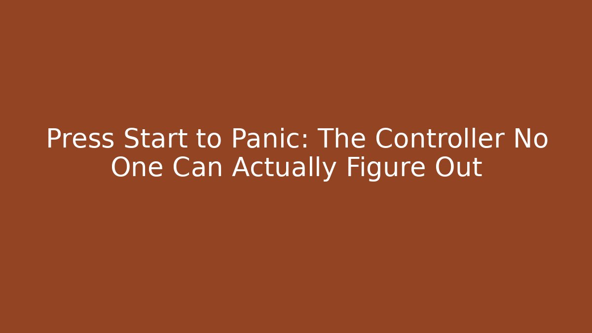 Press Start to Panic: The Controller No One Can Actually Figure Out