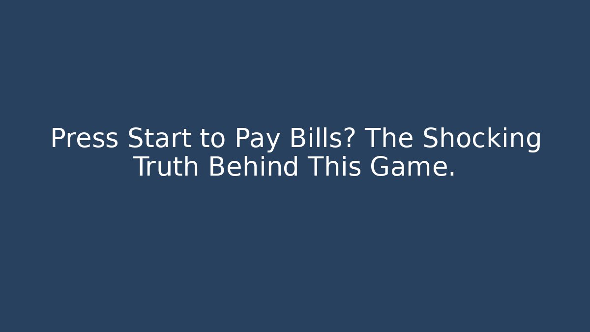 Press Start to Pay Bills? The Shocking Truth Behind This Game.
