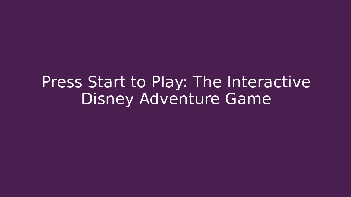 Press Start to Play: The Interactive Disney Adventure Game