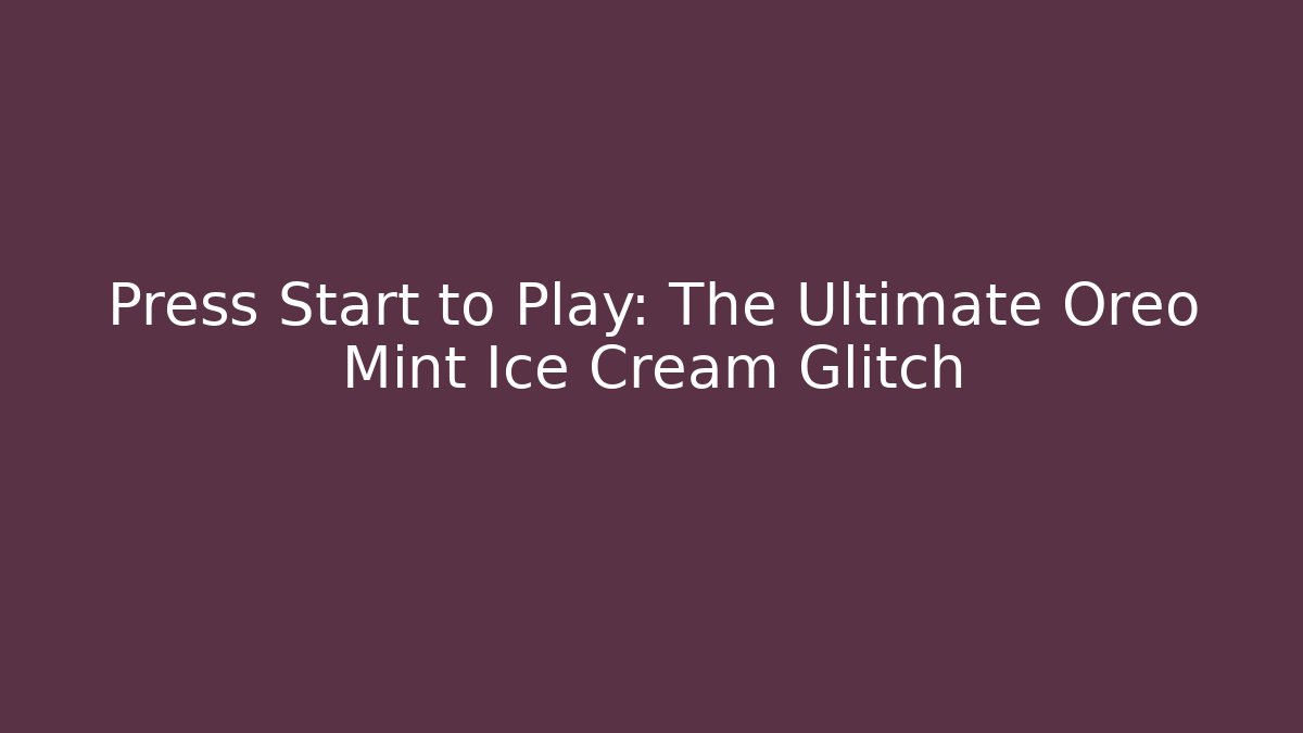 Press Start to Play: The Ultimate Oreo Mint Ice Cream Glitch