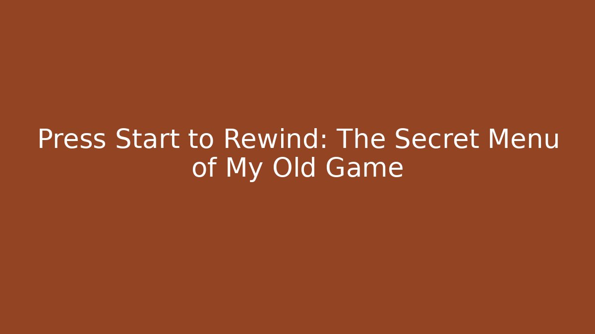 Press Start to Rewind: The Secret Menu of My Old Game